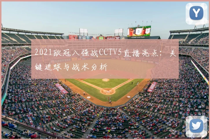 2021欧冠八强战CCTV5直播亮点:关键进球与战术分析